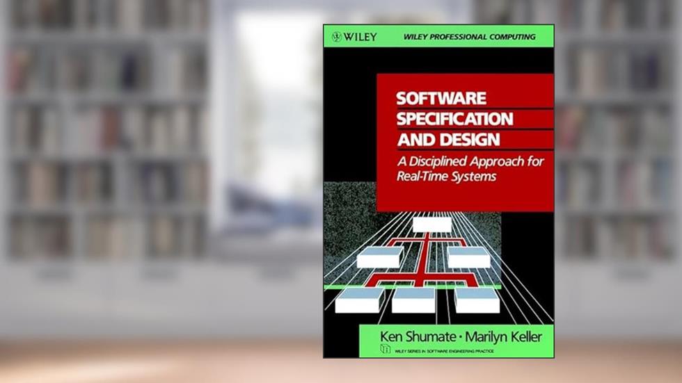 Software Specification and Design: A Disciplined Approach for Real-Time Systems, written by Ken Shumate; Marilyn Keller