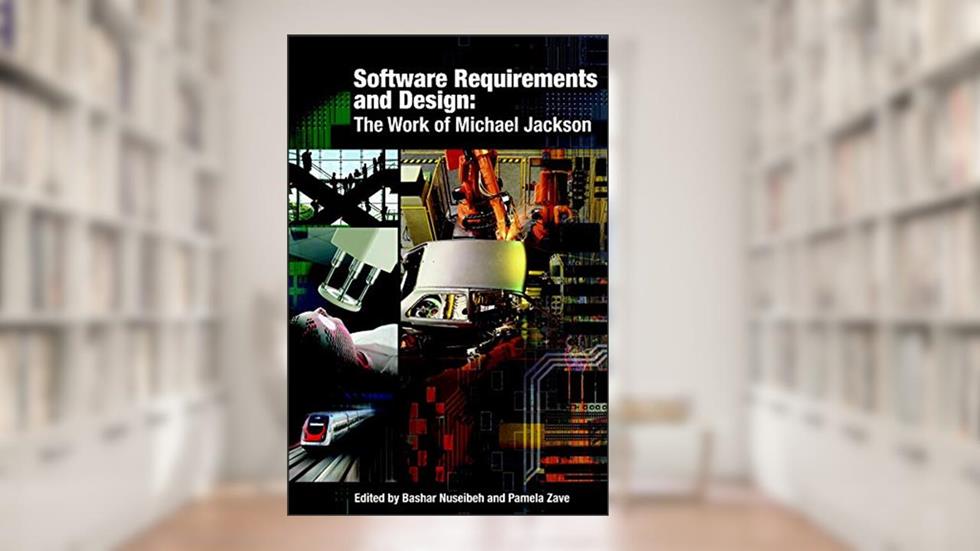 Software Requirements and Design: The Work of Michael Jackson, written by Bashar Nuseibeh; Pamela Zave