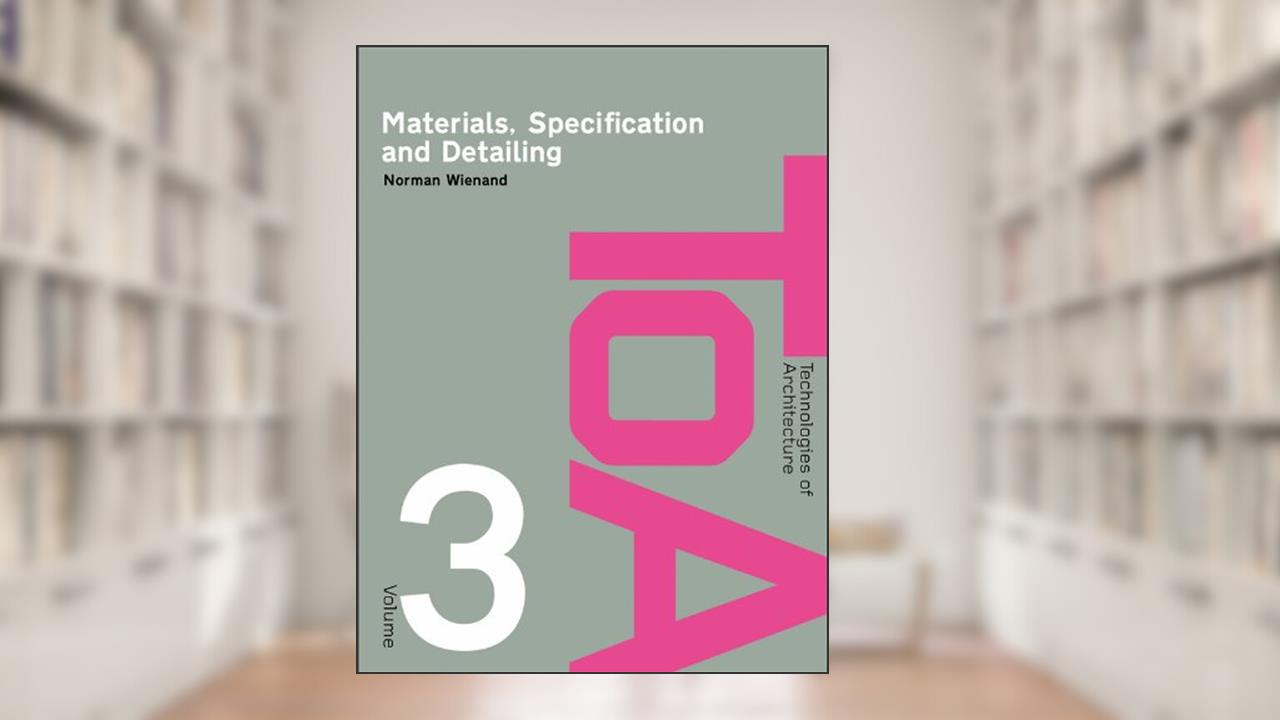 Materials, Specification and Detailing: Foundations of Building Design (Technologies of Architecture), written by Norman Wienand