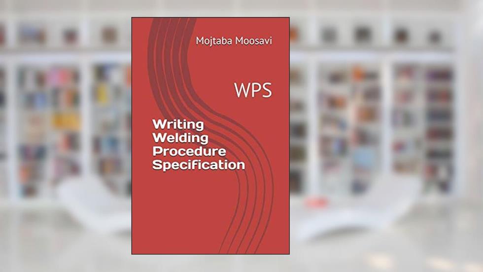Writing Welding Procedure Specification: WPS, written by Mr Mojtaba Moosavi