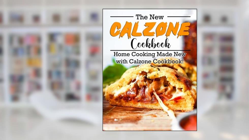The New Calzone Cookbook: Home Cooking Made New with Calzone Cookbook!, written by Emily Ernser