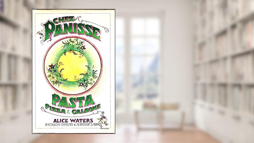 Chez Panisse Pasta, Pizza and Calzone, written by Alice Waters