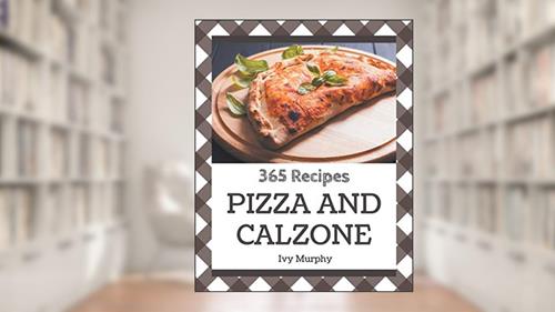 Cover from 365 Pizza and Calzone Recipes: Home Cooking Made Easy with Pizza and Calzone Cookbook!, written by Ivy Murphy