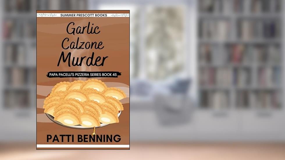 Garlic Calzone Murder (Papa Pacelli's Pizzeria Series Book 45), written by Patti Benning