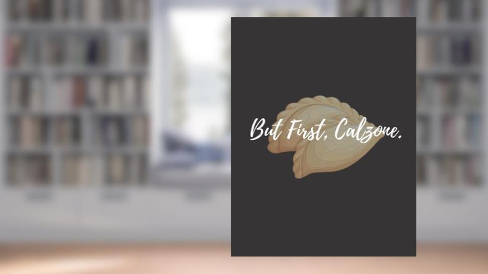 But First, Calzone: calzone notebook gift for men, women, food gifts, funny calzone gifts, presents for calzone lovers, written by Bakari Kds