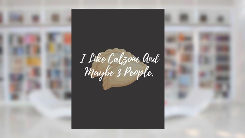 I Like Calzone And Maybe 3 People: calzone notebook gift for men, women, food gifts, funny calzone gifts, presents for calzone lovers, written by Bakari Kds