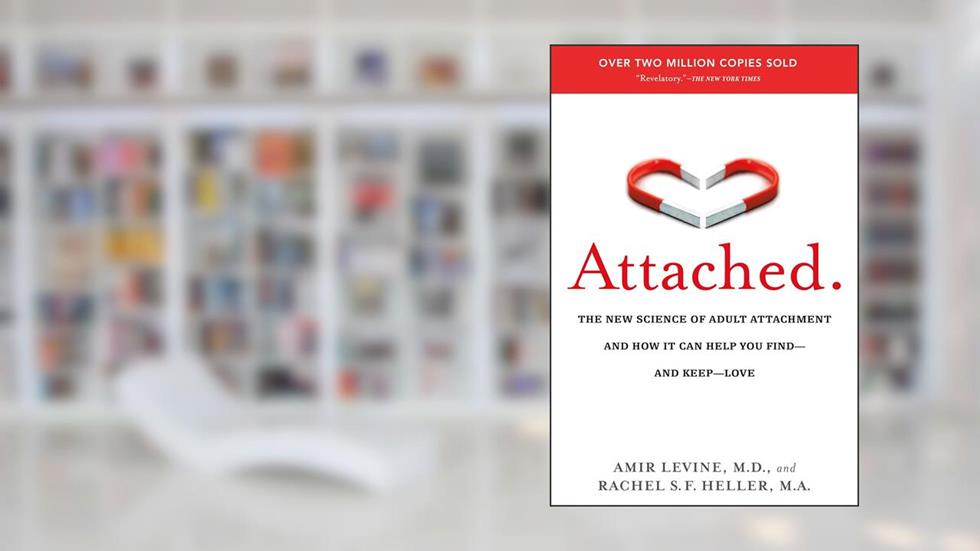 Attached: The New Science of Adult Attachment and How It Can Help You Find--and Keep--Love, written by Amir Levine; Rachel Heller