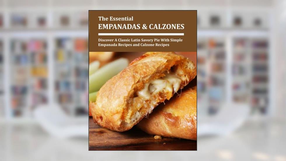 The Essential Empanadas and Calzones: Discover A Classic Latin Savory Pie With Simple Empanada Recipes and Calzone Recipes, written by Jessika Denesik