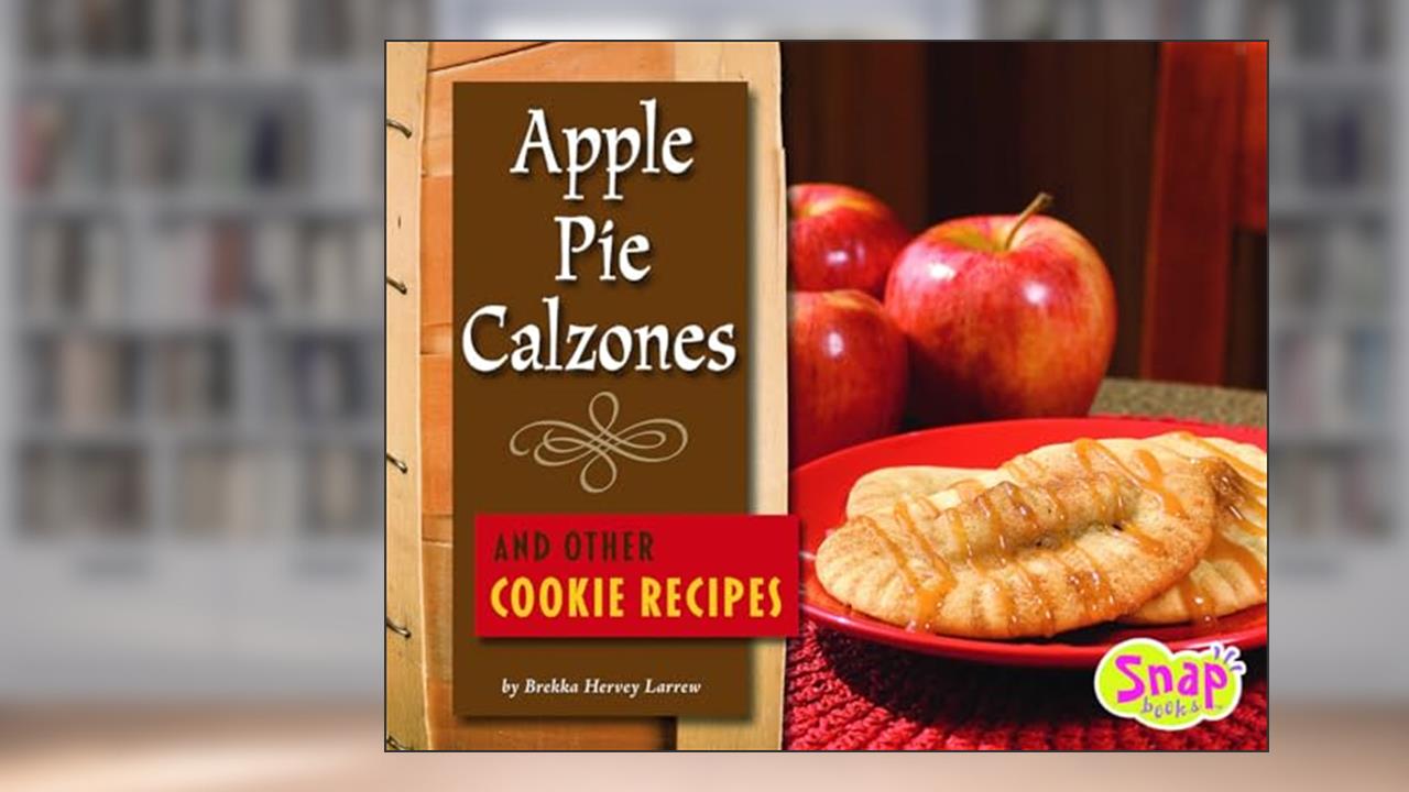 Apple Pie Calzones and Other Cookie Recipes (SnapBooks: Fun Food For Cool Cooks), written by Larrew; Brekka Hervey