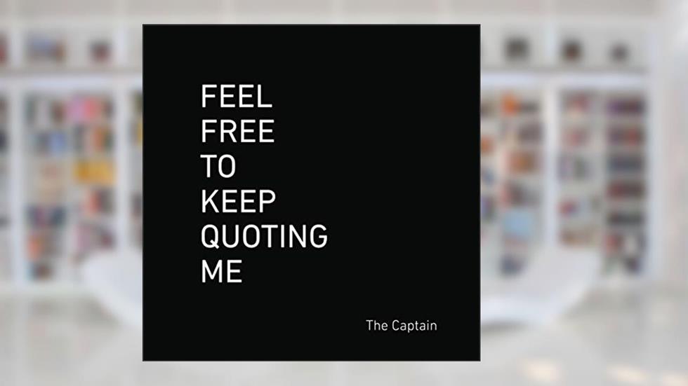 Feel Free to Keep Quoting Me: 365 more days of musings, mishaps, and misshapen observations. (Feel Free to Quote Me), written by The Captain