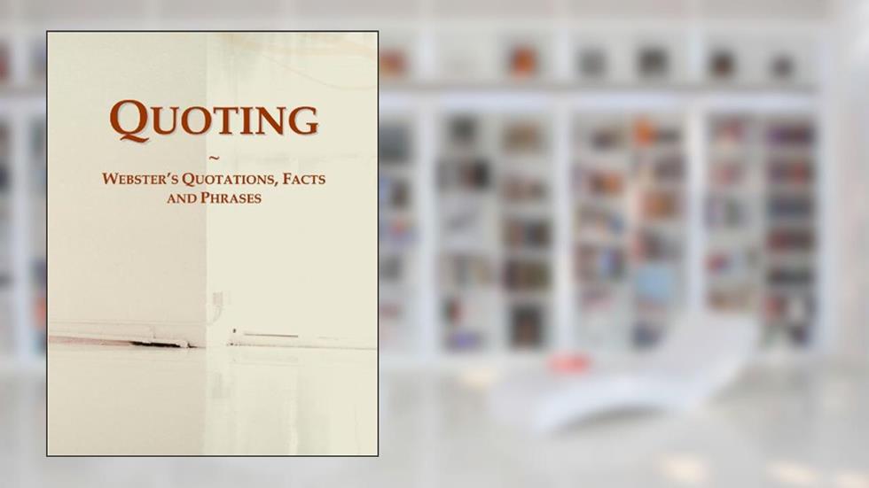 Quoting: Webster's Quotations, Facts and Phrases, written by Icon Group International