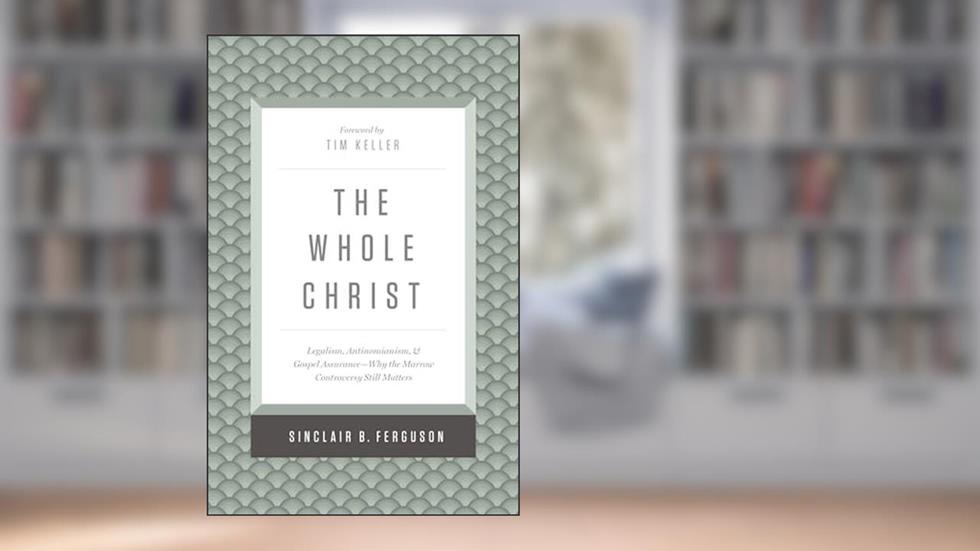 The Whole Christ: Legalism, Antinomianism, and Gospel Assurance?Why the Marrow Controversy Still Matters, written by Sinclair B. Ferguson