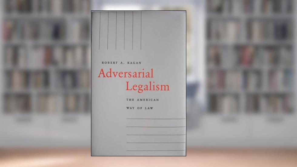 Adversarial Legalism: The American Way of Law, written by Robert A. Kagan