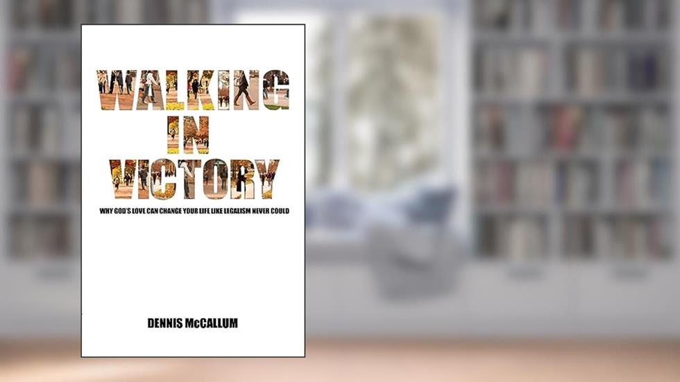 Walking in Victory: Why God's Love Can Change Your Life Like Legalism Never Could, written by Dennis McCallum