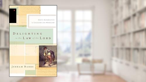 Cover from Delighting in the Law of the Lord: God's Alternative to Legalism and Moralism, written by Jerram Barrs