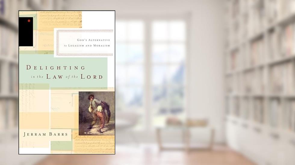 Delighting in the Law of the Lord: God's Alternative to Legalism and Moralism, written by Jerram Barrs