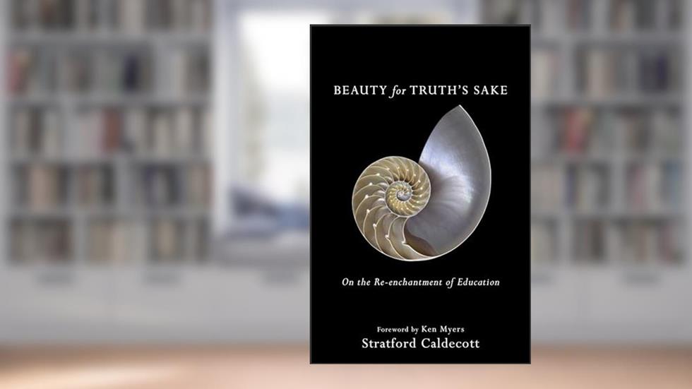 Beauty for Truth's Sake: On the Re-enchantment of Education, written by Stratford Caldecott