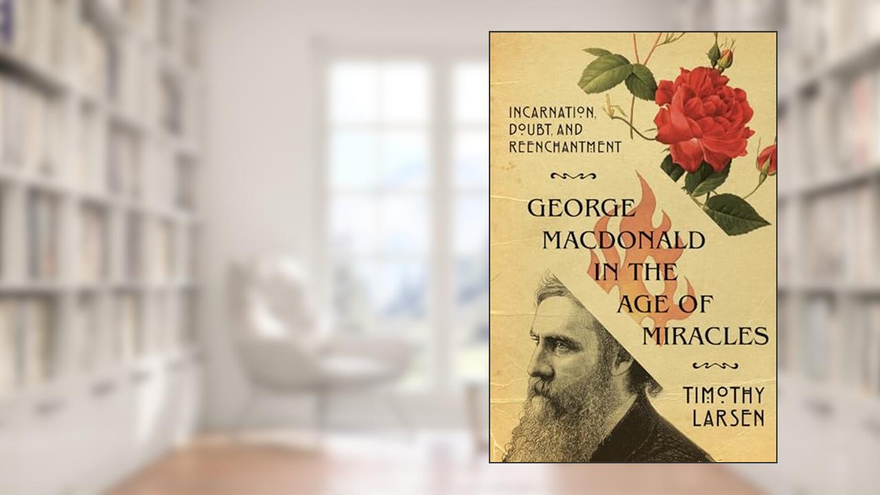 George MacDonald in the Age of Miracles: Incarnation, Doubt, and Reenchantment (Hansen Lectureship Series), written by Timothy Larsen