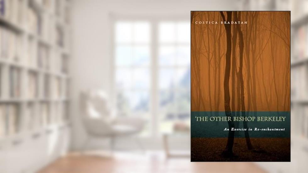 The Other Bishop Berkeley: An Exercise in Reenchantment, written by Costica Bradatan
