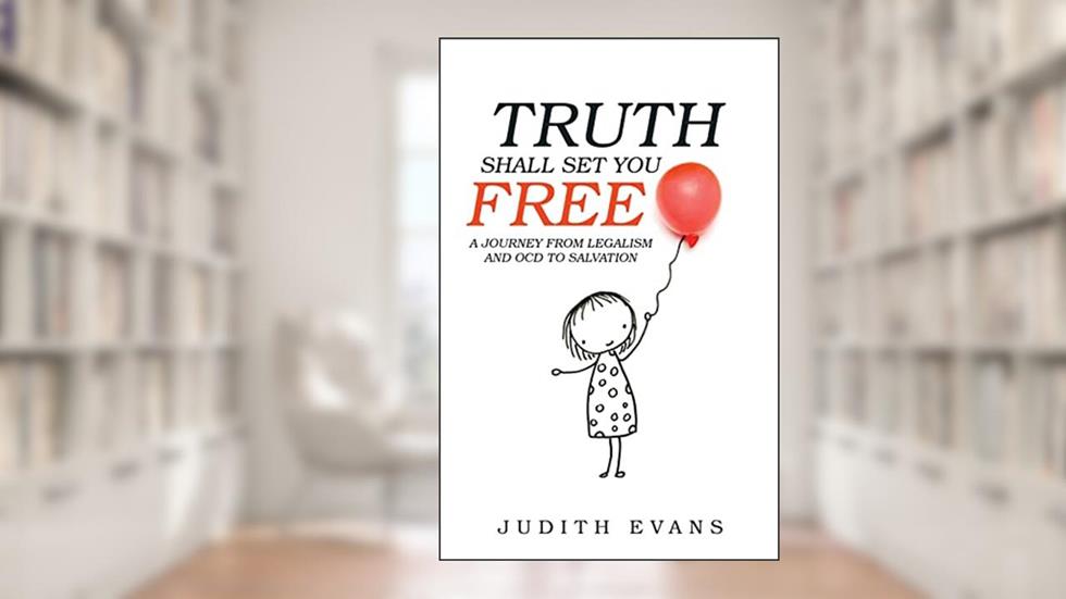 Truth Shall Set You Free: A Journey from Legalism and OCD to Salvation, written by Judith Evans