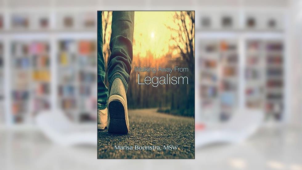 Walking Away From Legalism: The Journey Towards Grace, written by Marisa Boonstra