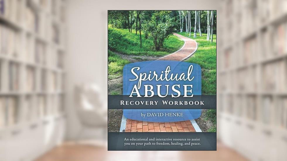 Spiritual Abuse Recovery Workbook: An educational and interactive resource to assist you on your path to freedom, healing, and peace., written by David Henke
