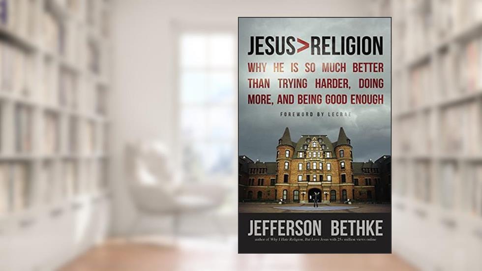 Jesus > Religion: Why He Is So Much Better Than Trying Harder, Doing More, and Being Good Enough, written by Jefferson Bethke