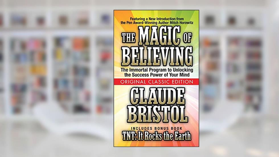 The Magic of Believing (Original Classic Edition), written by Claude Bristol; Mitch Horowitz