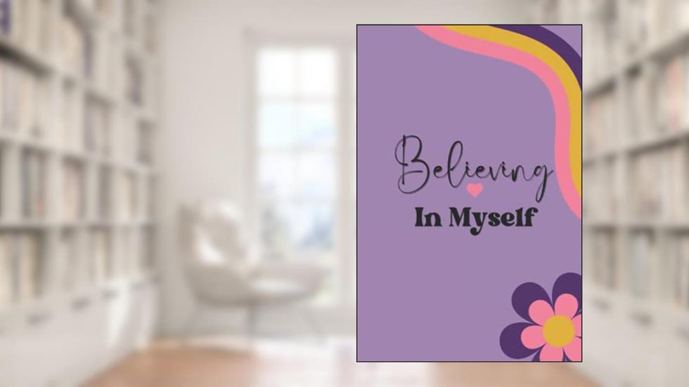 Believing In Myself: A Self-Belief Journal, written by Dwaynitta Parker