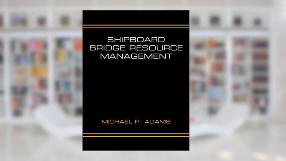 Shipboard Bridge Resource Management, written by Michael R. Adams