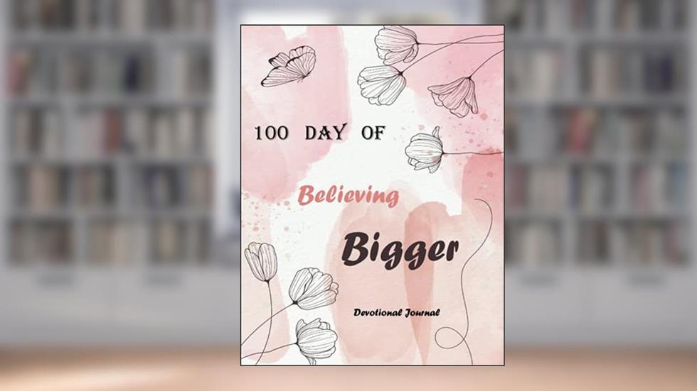 100 Day Of Believing Bigger: Devotional Journal,100 Days of Believing Bigger in yourself Devotional Journal / 170 pages 8.5x11 inches, written by Yasser Njm