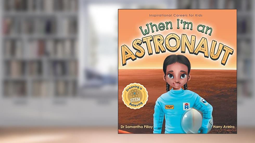 When I'm an Astronaut: Dreaming is Believing: STEM (Inspirational Careers for Kids), written by Samantha Pillay