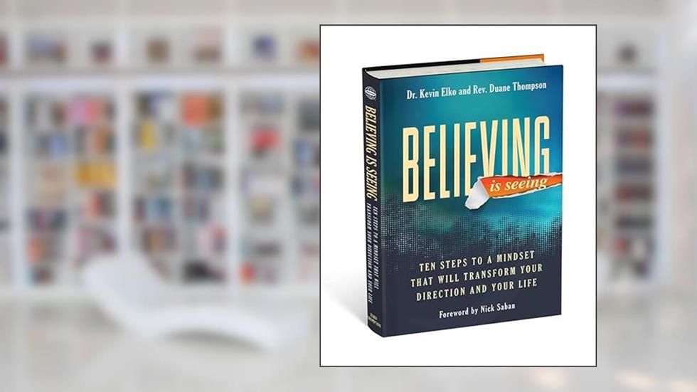 Believing Is Seeing: Ten Steps to a Mindset That Will Transform Your Direction and Your Life, written by Kevin Elko; Duane Thompson