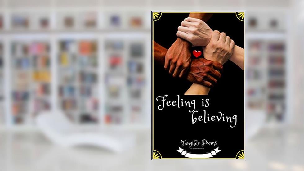 Feeling Is Believing: Tangible Poems, written by Dwayne Gray