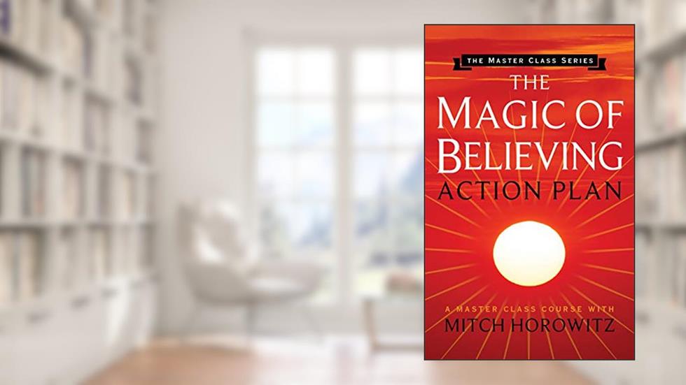 The Magic of Believing Action Plan (Master Class Series), written by Mitch Horowitz