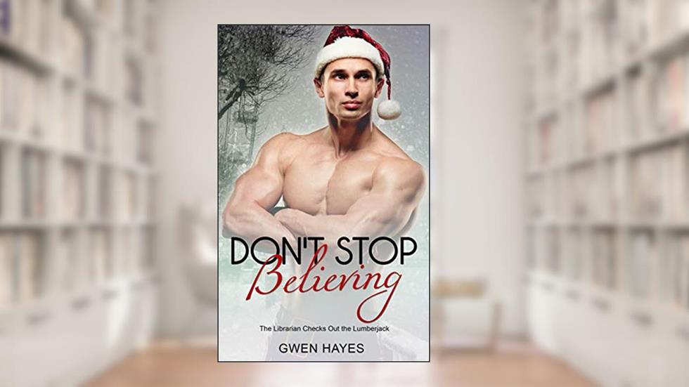 Don't Stop Believing: The Librarian Checks Out the Lumberjack, written by Gwen Hayes