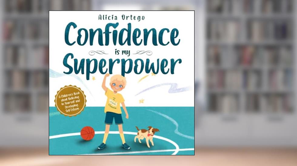 Confidence is my Superpower: A Kid's Book about Believing in Yourself and Developing Self-Esteem (My Superpower Books), written by Alicia Ortego