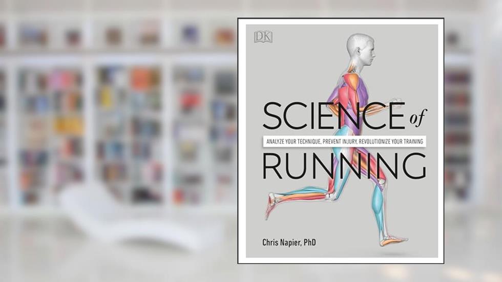 Science of Running: Analyze your Technique, Prevent Injury, Revolutionize your Training (DK Science of), written by Chris Napier
