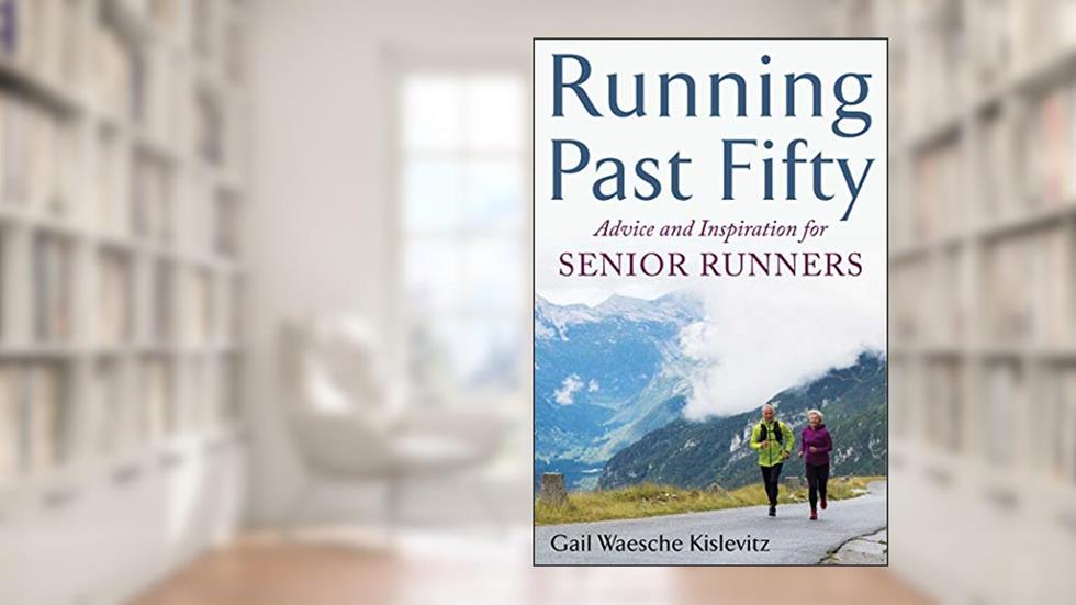 Running Past Fifty: Advice and Inspiration for Senior Runners, written by Gail Waesche Kislevitz