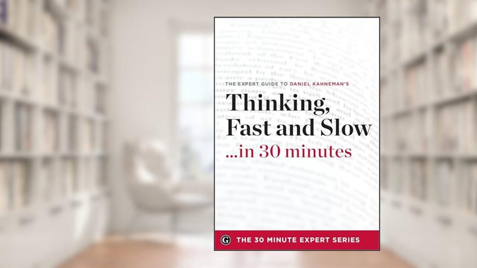 Thinking, Fast and Slow . . . in 30 minutes: The Expert Guide, written by Daniel Kahneman