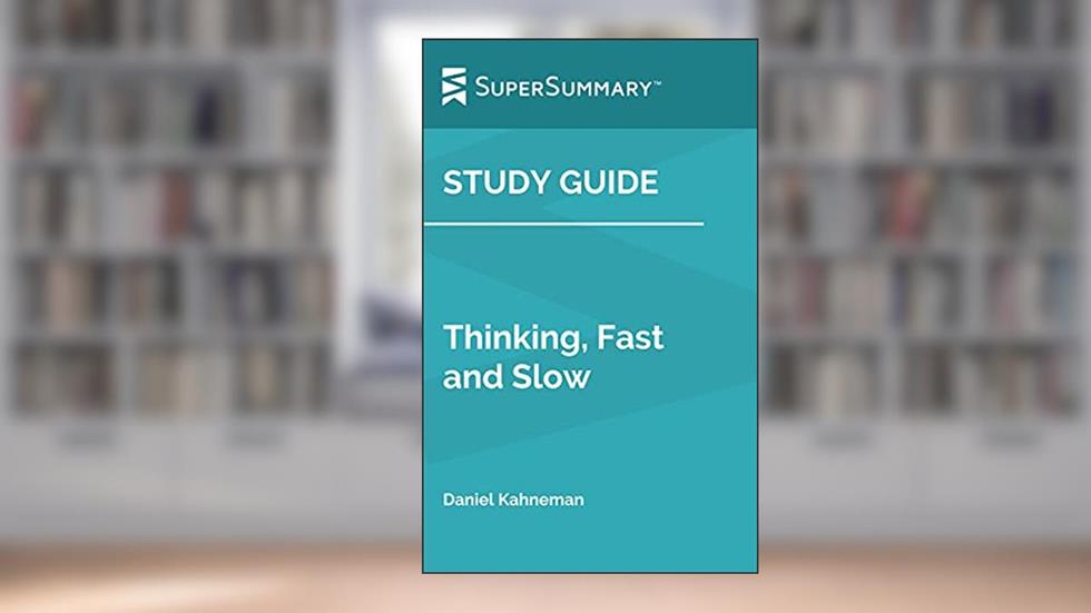 Study Guide: Thinking, Fast and Slow by Daniel Kahneman (SuperSummary), written by SuperSummary