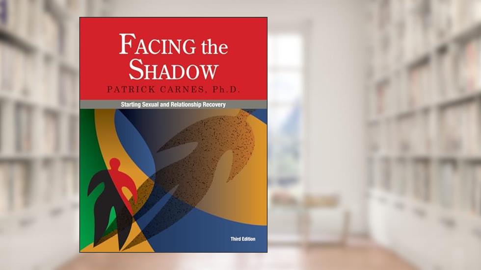 Facing the Shadow [3rd Edition]: Starting Sexual and Relationship Recovery, written by Patrick Carnes
