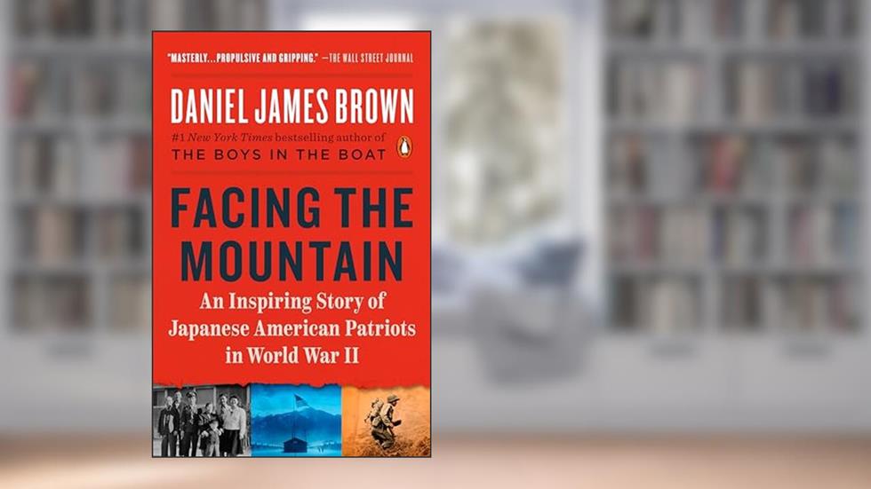 Facing the Mountain: An Inspiring Story of Japanese American Patriots in World War II, written by Daniel James Brown