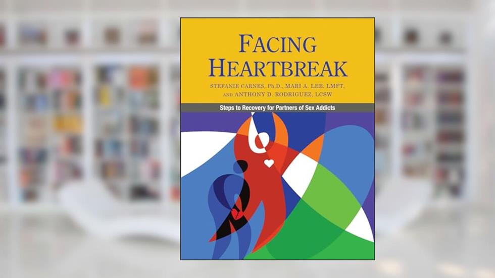Facing Heartbreak: Steps to Recovery for Partners of Sex Addicts, written by Stefanie Carnes; Mari A. Lee; Anthony D. Rodriguez