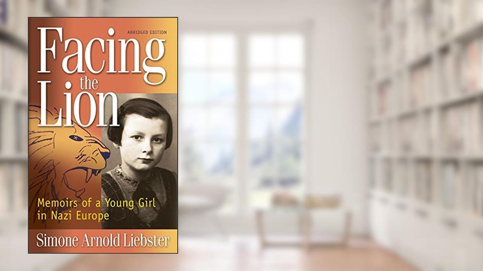 Facing the Lion (Abridged Edition): Memoirs of a Young Girl in Nazi Europe, written by Simone Arnold Liebster
