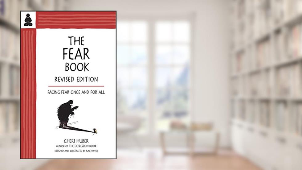 The Fear Book: Facing Fear Once and for All, written by Cheri Huber