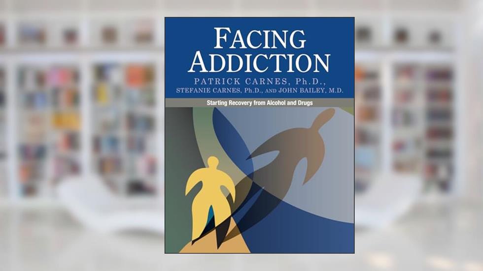 Facing Addiction: Starting Recovery from Alcohol and Drugs, written by Patrick Carnes; Stefanie Carnes; John Bailey