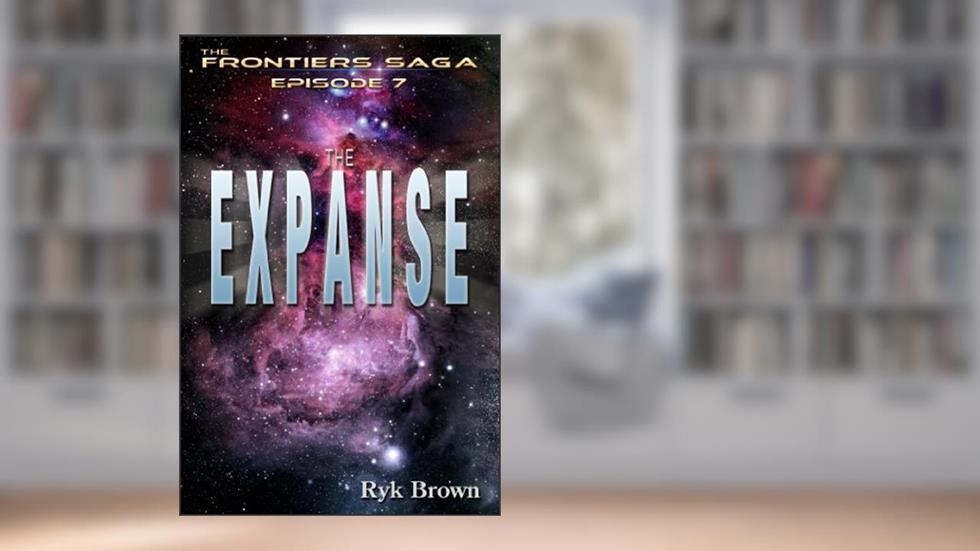 Ep.#1.7 - "The Expanse" (The Frontiers Saga Book 7), written by Ryk Brown
