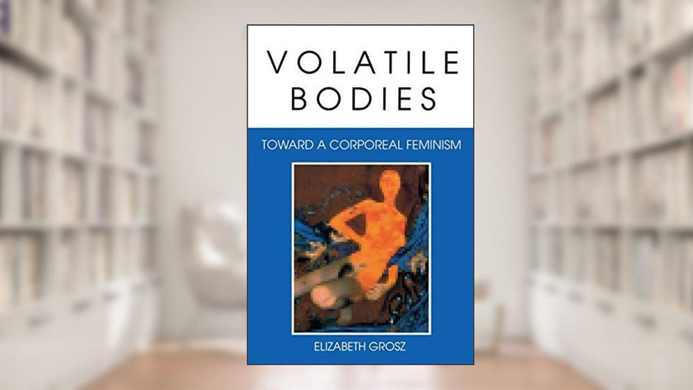 Volatile Bodies: Toward a Corporeal Feminism (Theories of Representation and Difference), written by Elizabeth Grosz