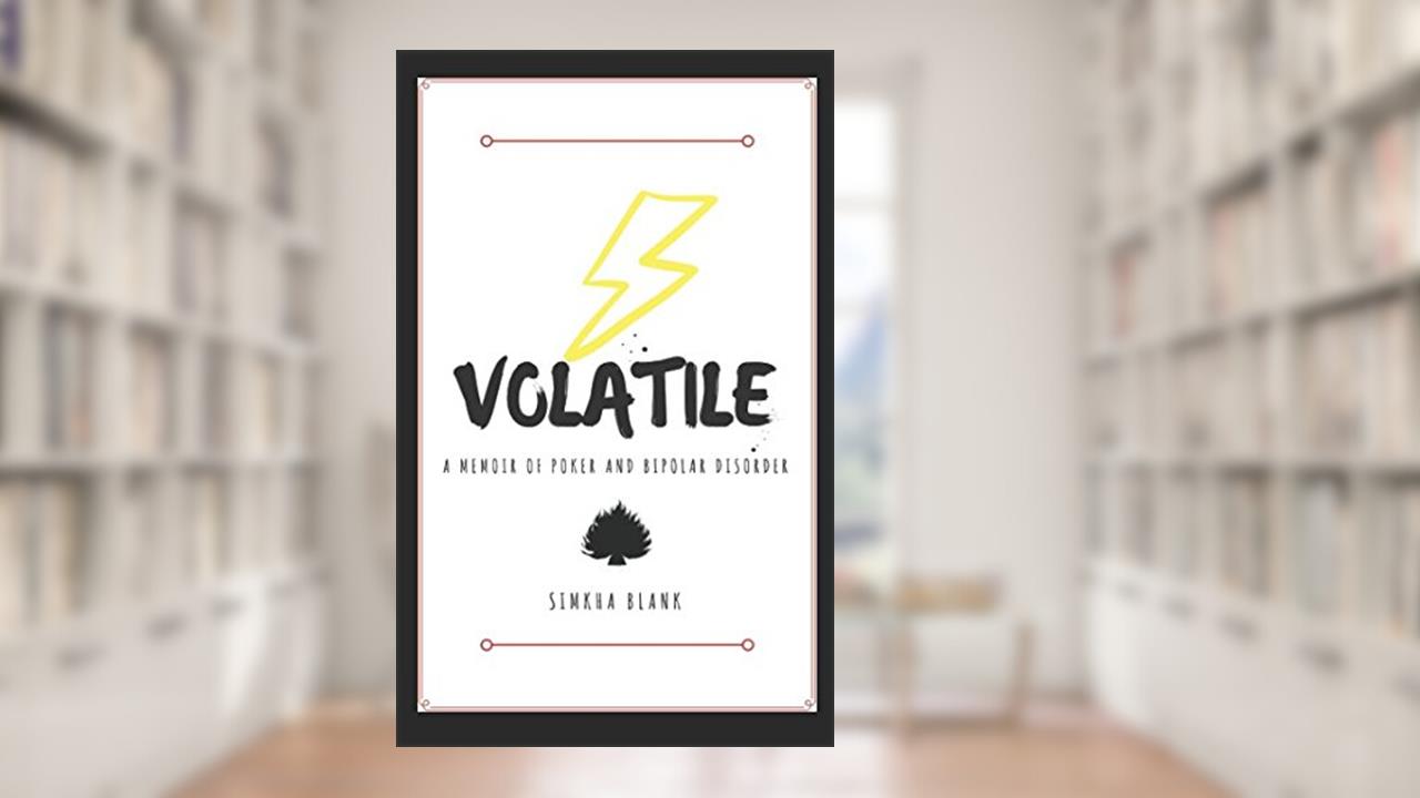 Volatile: A Memoir of Poker and Bipolar Disorder, written by Simkha Blank